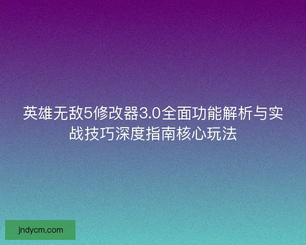 英雄无敌5修改器3.0全面功能解析与实战技巧深度指南核心玩法